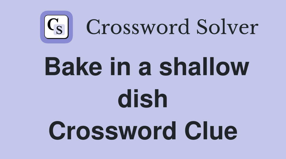 Bake in a shallow dish Crossword Clue