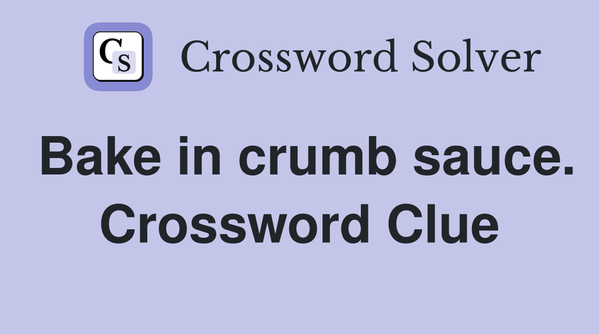 Bake in crumb sauce. Crossword Clue