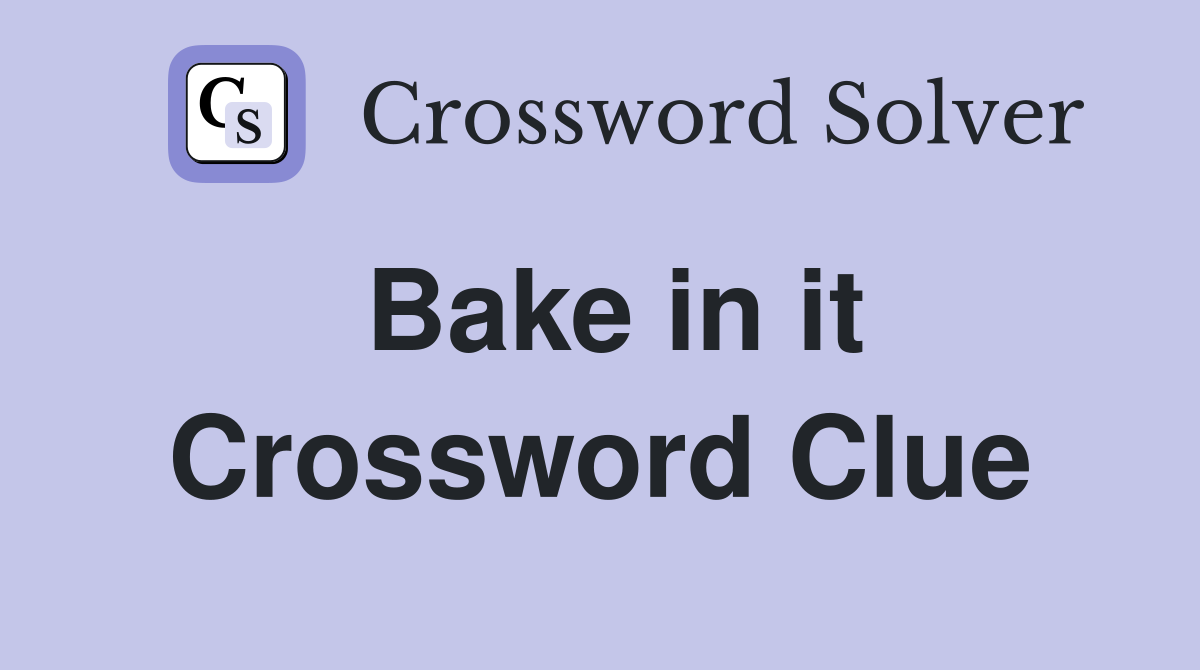 Bake in it Crossword Clue