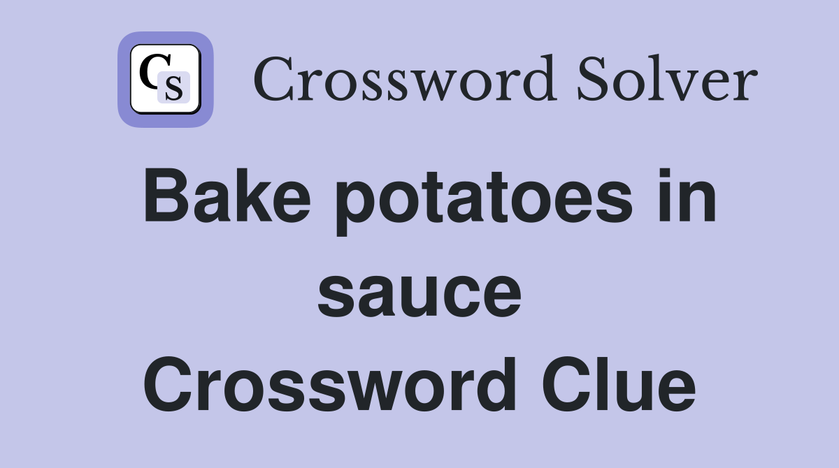 Bake potatoes in sauce Crossword Clue