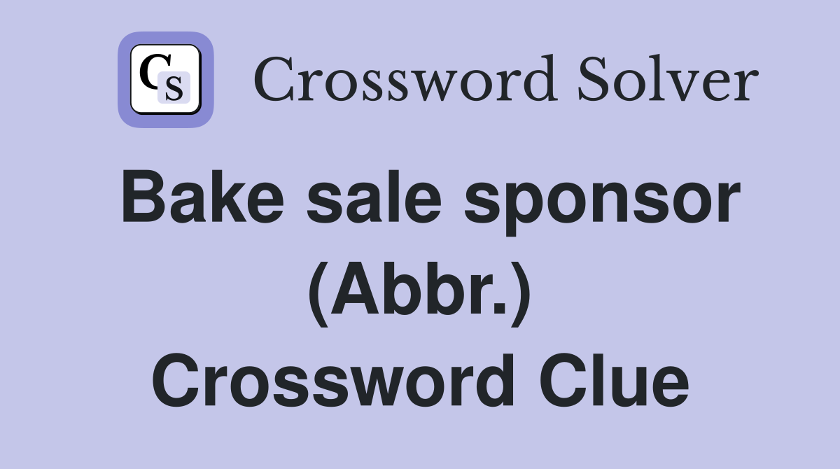 Bake sale sponsor (Abbr.) Crossword Clue