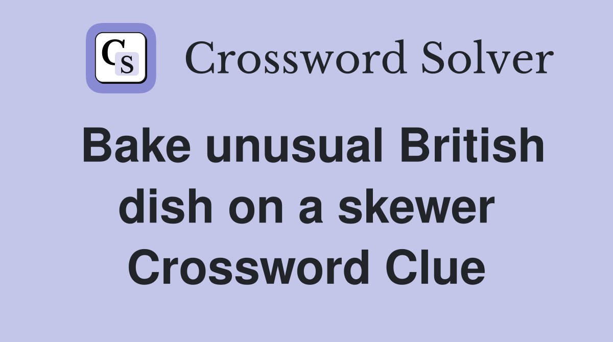 Bake unusual British dish on a skewer Crossword Clue