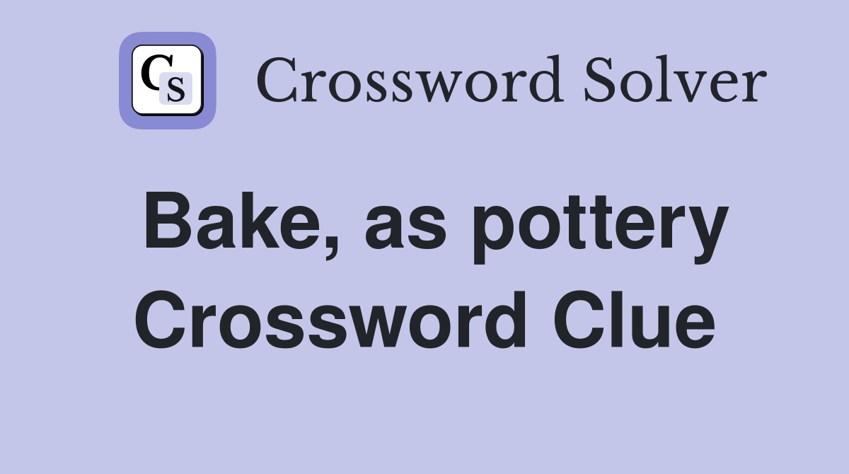 Bake, as pottery Crossword Clue