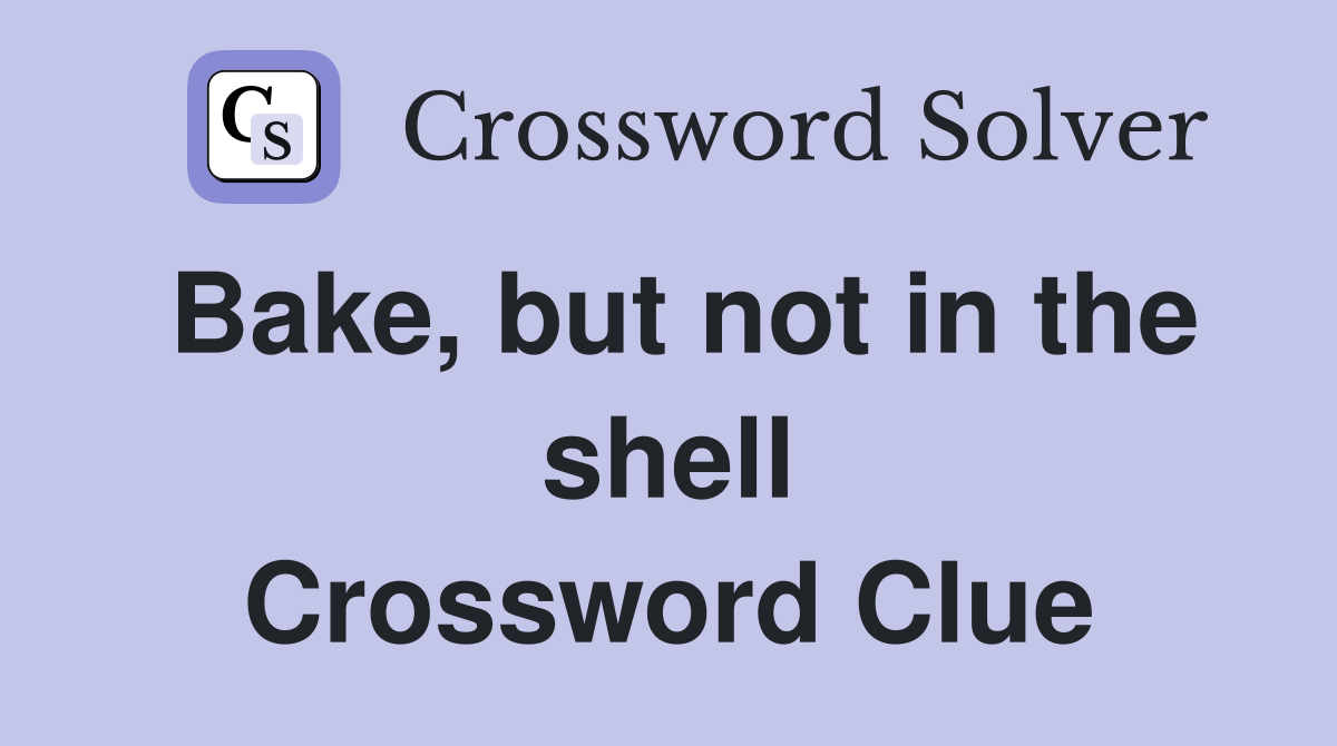 Bake, but not in the shell Crossword Clue