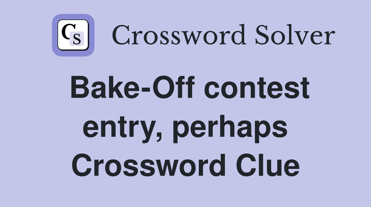 Bake-Off contest entry, perhaps Crossword Clue