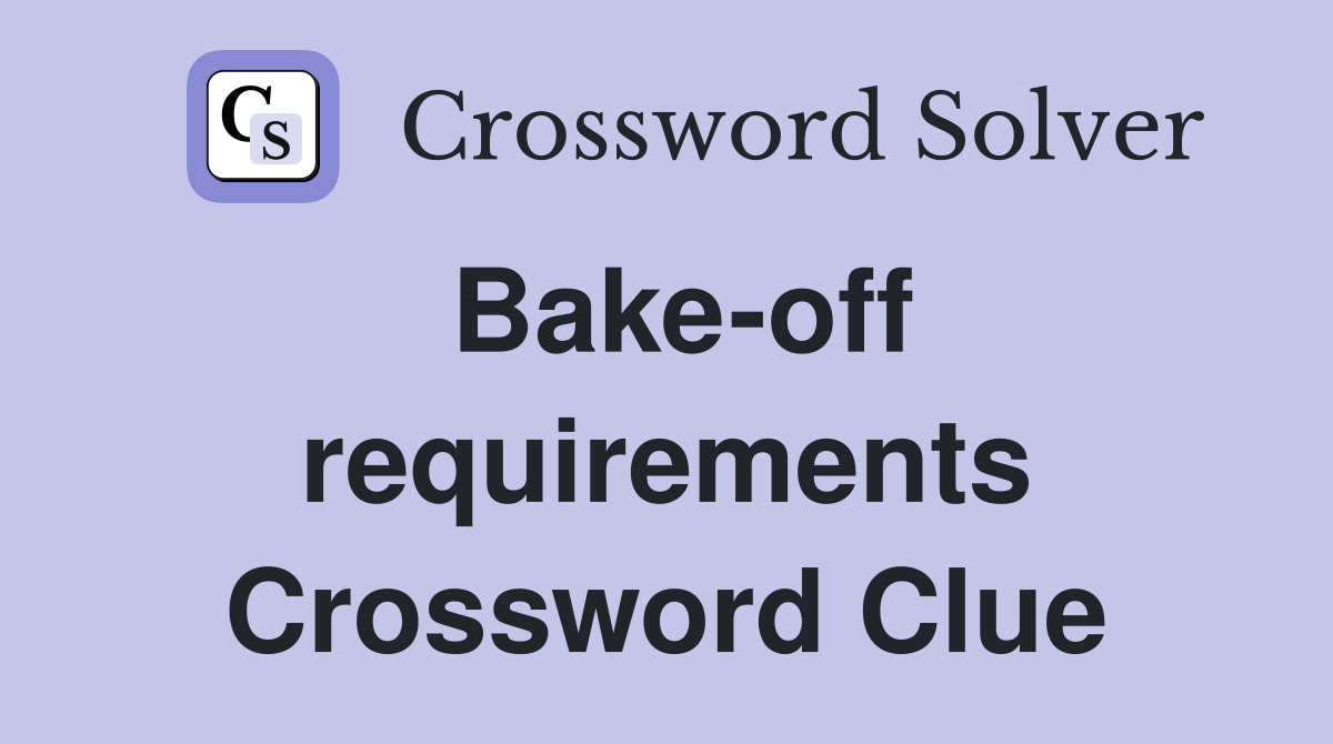 Bake-off requirements Crossword Clue