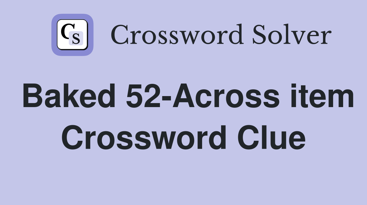 Baked 52-Across item Crossword Clue