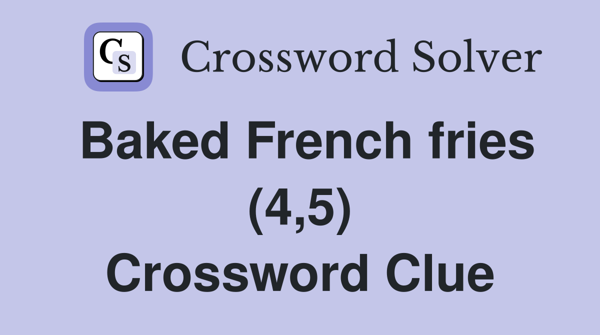 Baked French fries (4,5) Crossword Clue