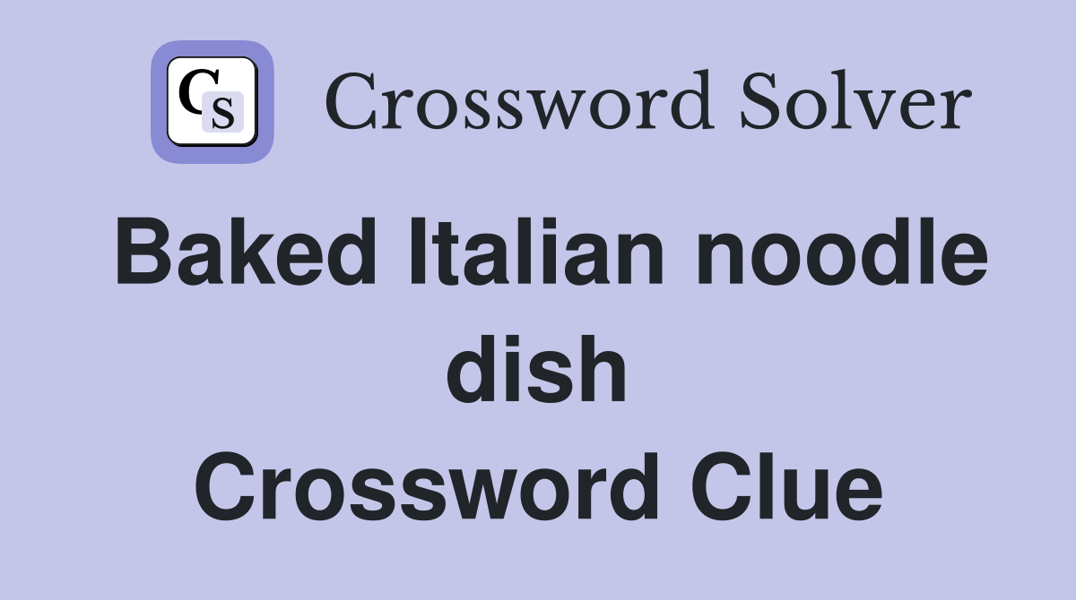 Baked Italian noodle dish Crossword Clue