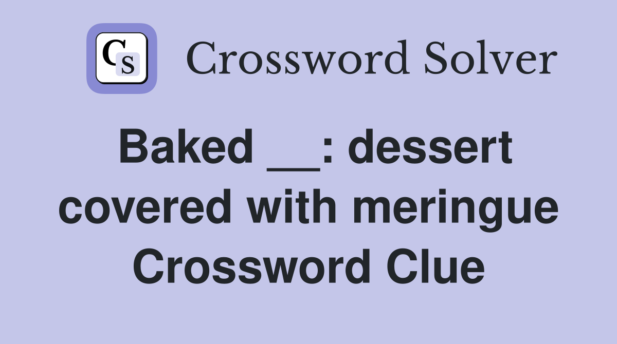 Baked __: dessert covered with meringue Crossword Clue