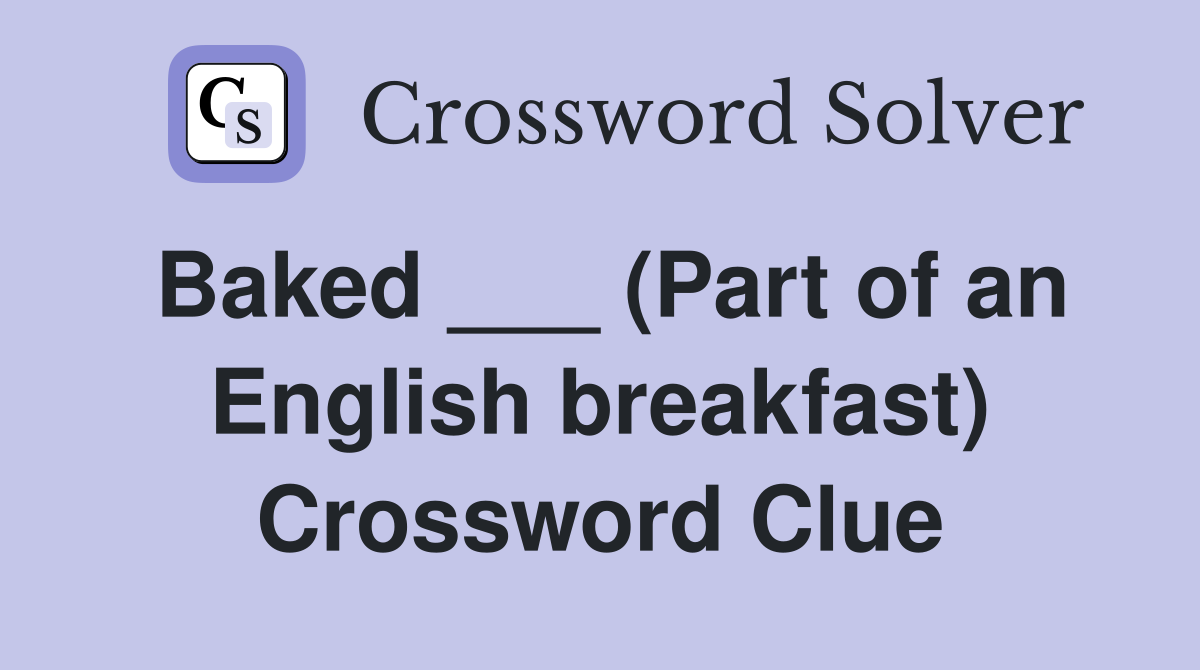 Baked ___ (Part of an English breakfast) Crossword Clue