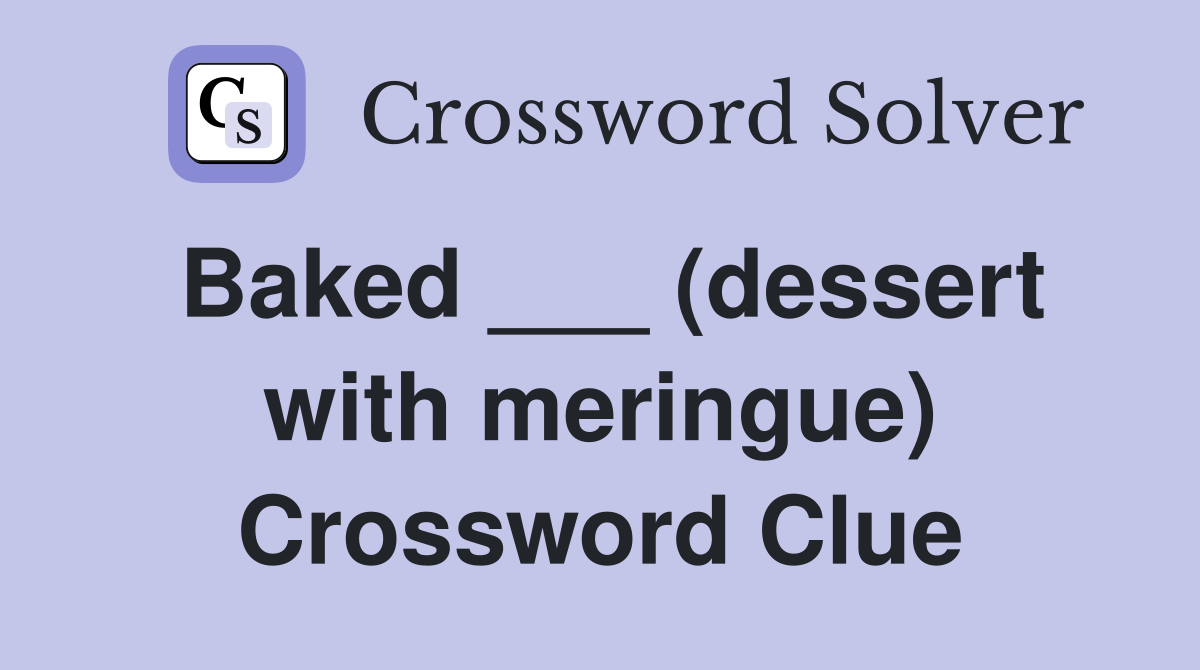 Baked ___ (dessert with meringue) Crossword Clue