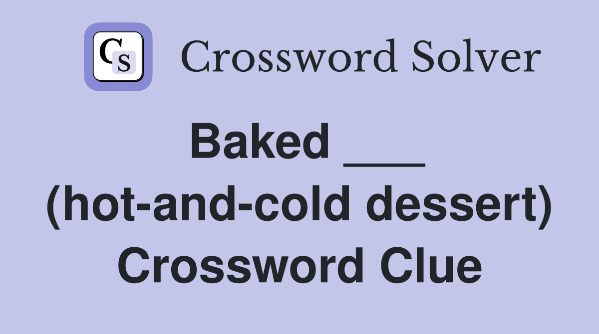 Baked ___ (hot-and-cold dessert) Crossword Clue