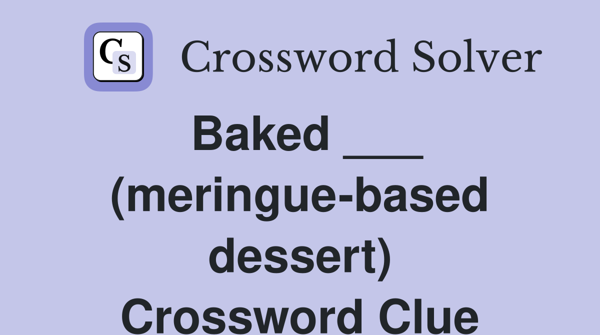 Baked ___ (meringue-based dessert) Crossword Clue