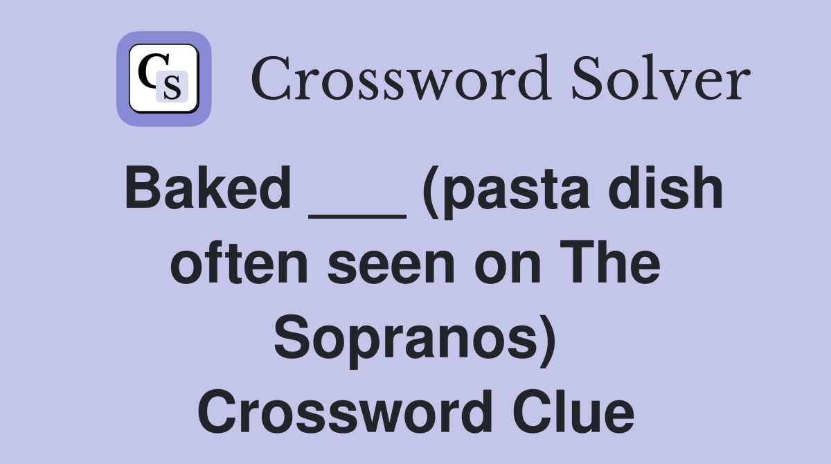Baked ___ (pasta dish often seen on The Sopranos) Crossword Clue