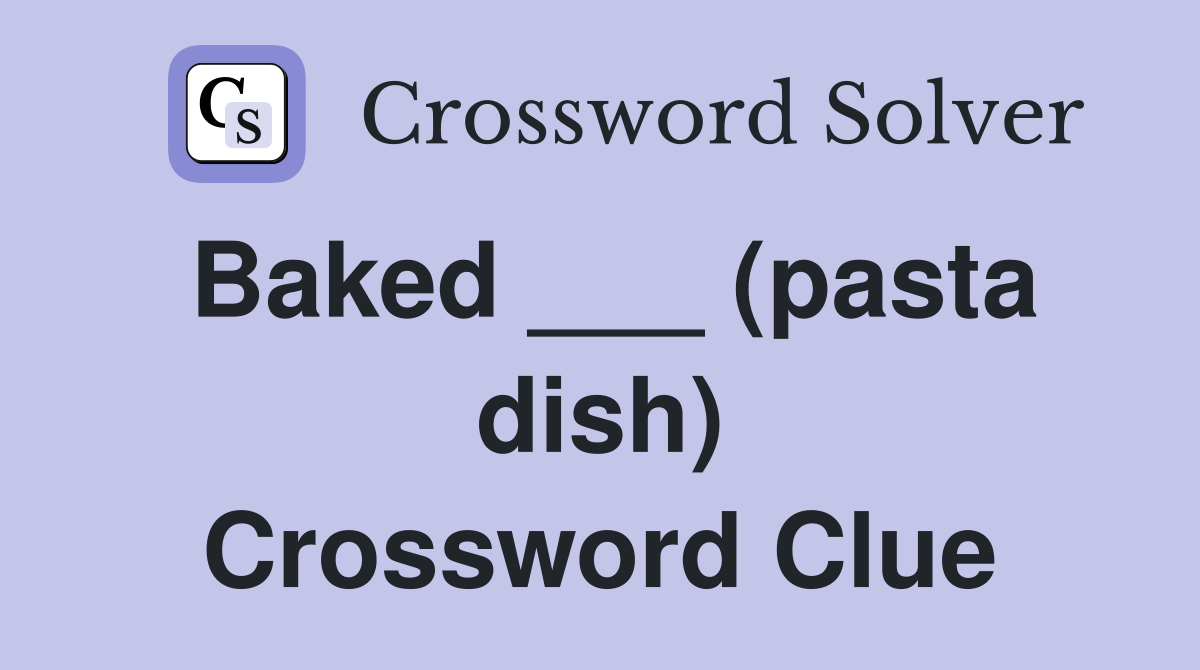 Baked ___ (pasta dish) Crossword Clue