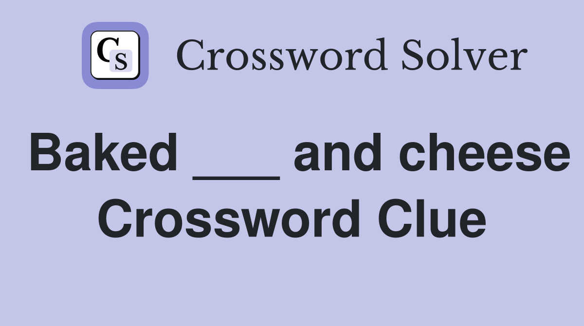 Baked ___ and cheese Crossword Clue