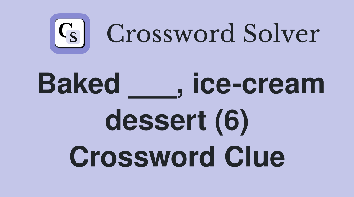 Baked ___, ice-cream dessert (6) Crossword Clue