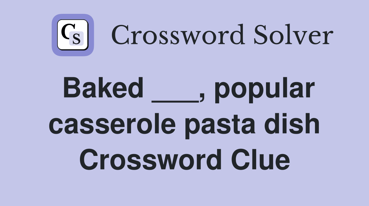 Baked ___, popular casserole pasta dish Crossword Clue