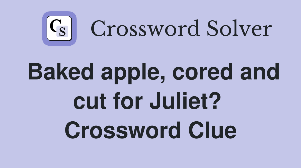 Baked apple, cored and cut for Juliet?  Crossword Clue