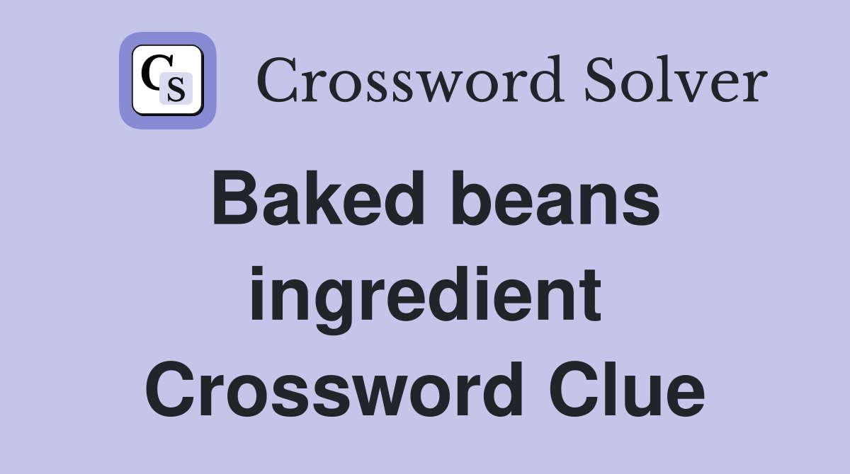 Baked beans ingredient Crossword Clue