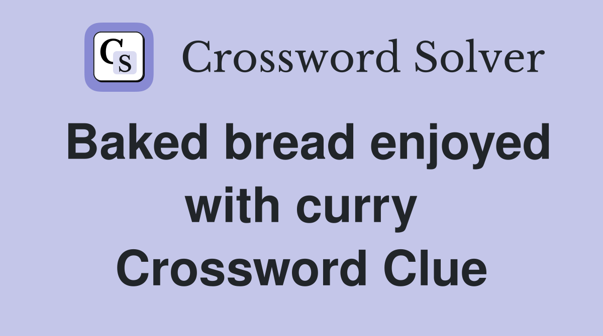 Baked bread enjoyed with curry Crossword Clue
