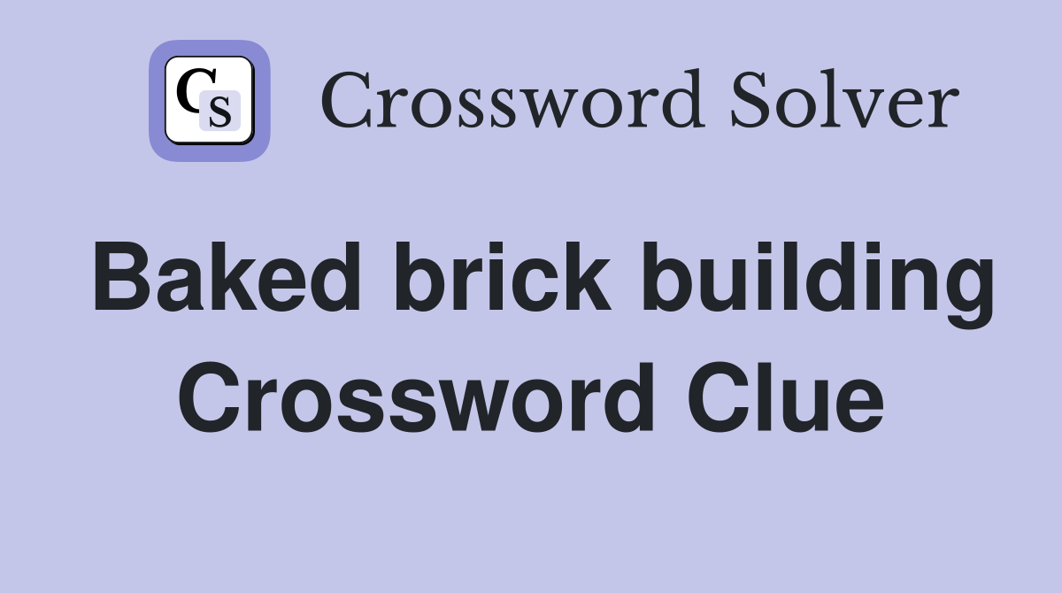 Baked brick building Crossword Clue
