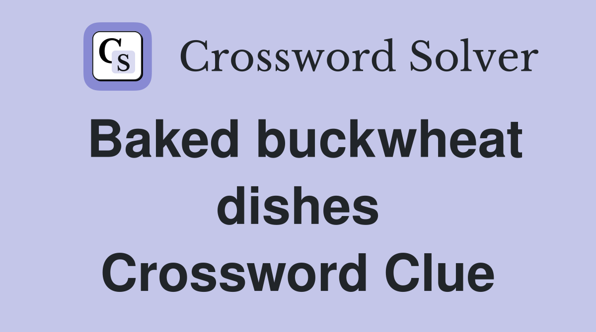 Baked buckwheat dishes Crossword Clue