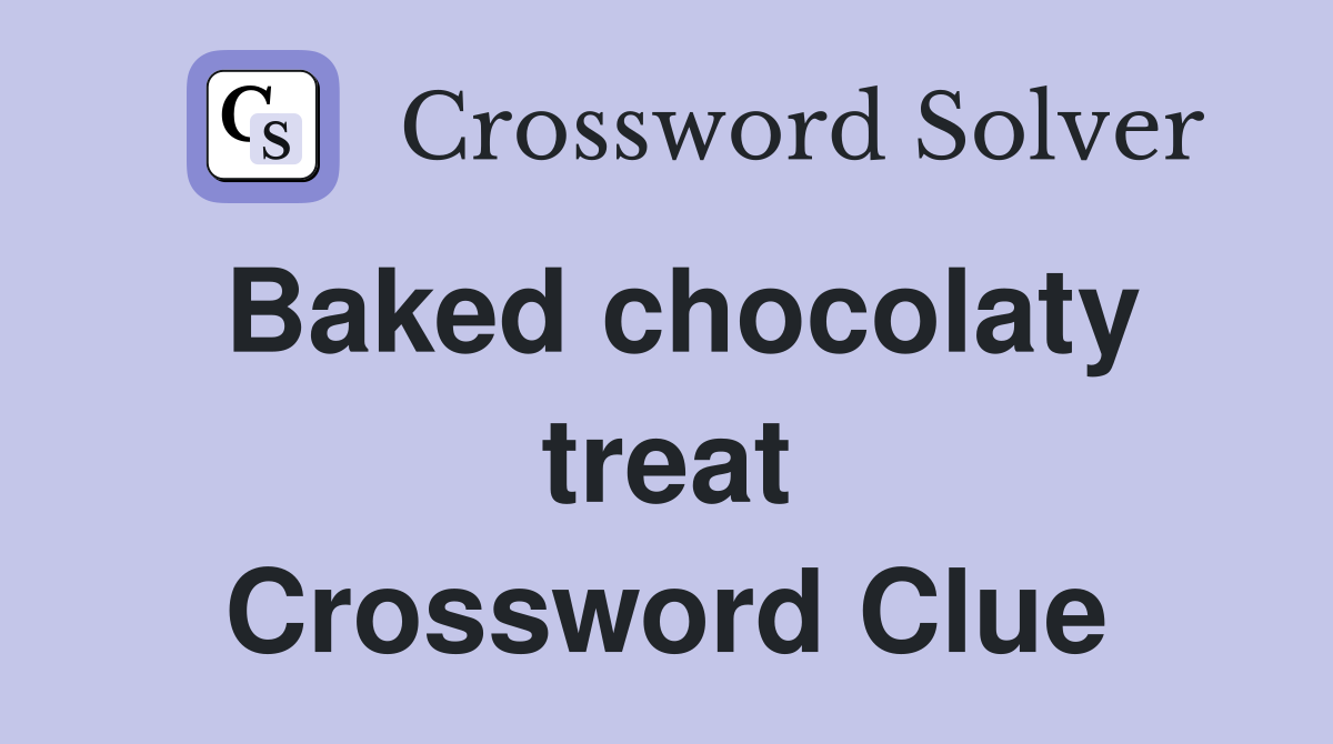 Baked chocolaty treat Crossword Clue