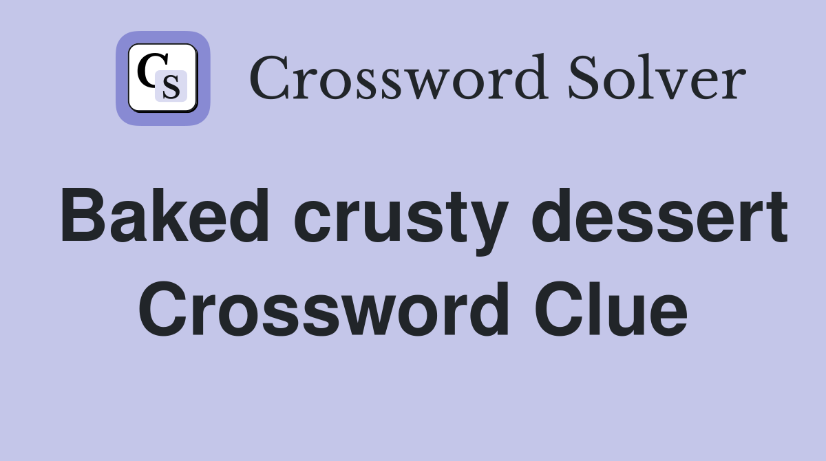 Baked crusty dessert Crossword Clue