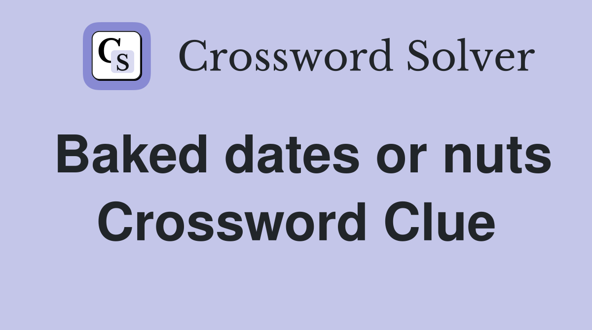 Baked dates or nuts Crossword Clue