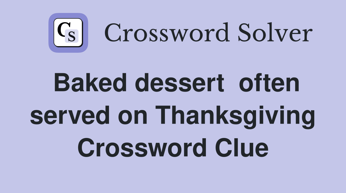 Baked dessert  often served on Thanksgiving Crossword Clue