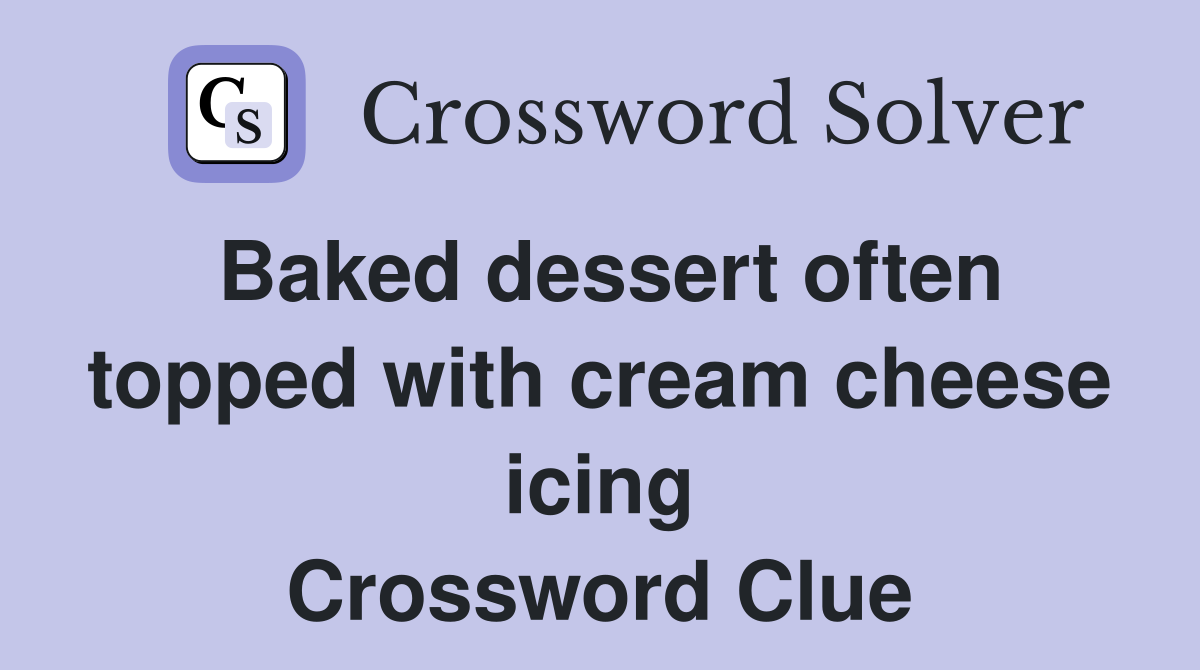 Baked dessert often topped with cream cheese icing Crossword Clue