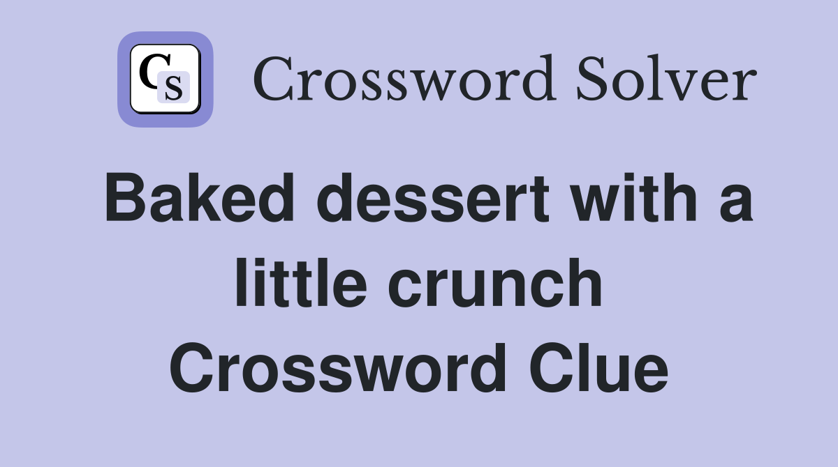 Baked dessert with a little crunch Crossword Clue