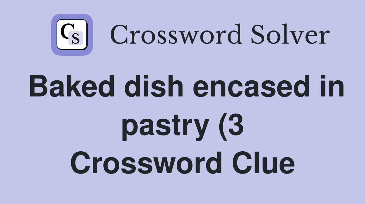 Baked dish encased in pastry (3) Crossword Clue Answers Crossword Baked dish encased in pastry (3) Crossword Clue Answers Crossword