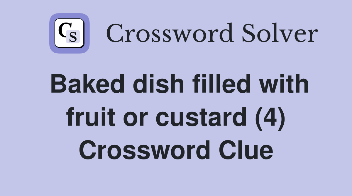 Baked dish filled with fruit or custard (4) Crossword Clue