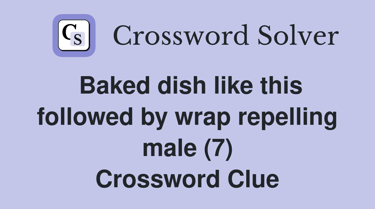 Baked dish like this followed by wrap repelling male (7) Crossword Clue