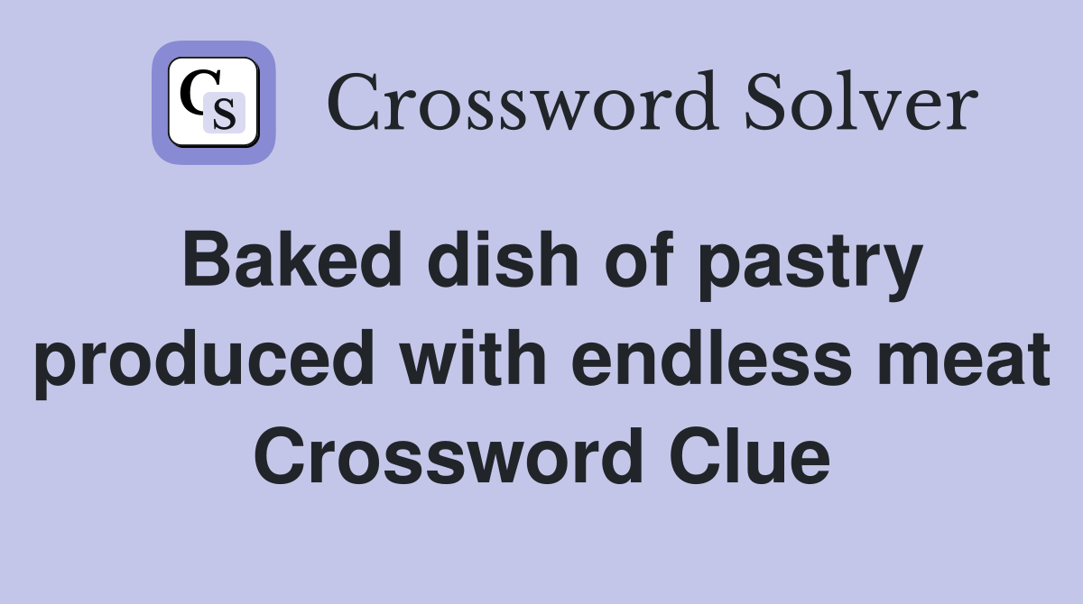 Baked dish of pastry produced with endless meat Crossword Clue