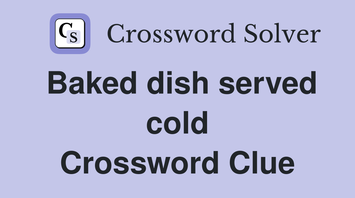 Baked dish served cold Crossword Clue