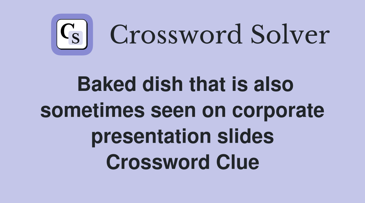 Baked dish that is also sometimes seen on corporate presentation slides Crossword Clue