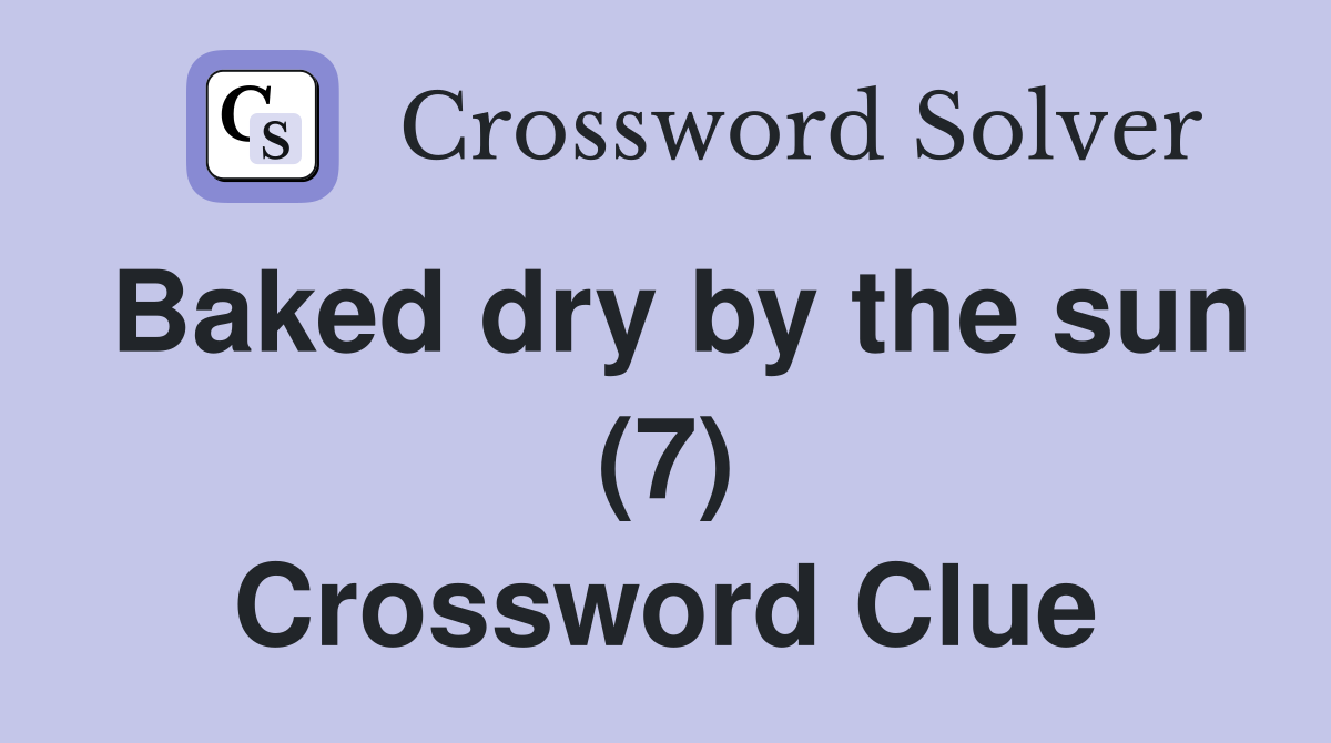 Baked dry by the sun (7) Crossword Clue