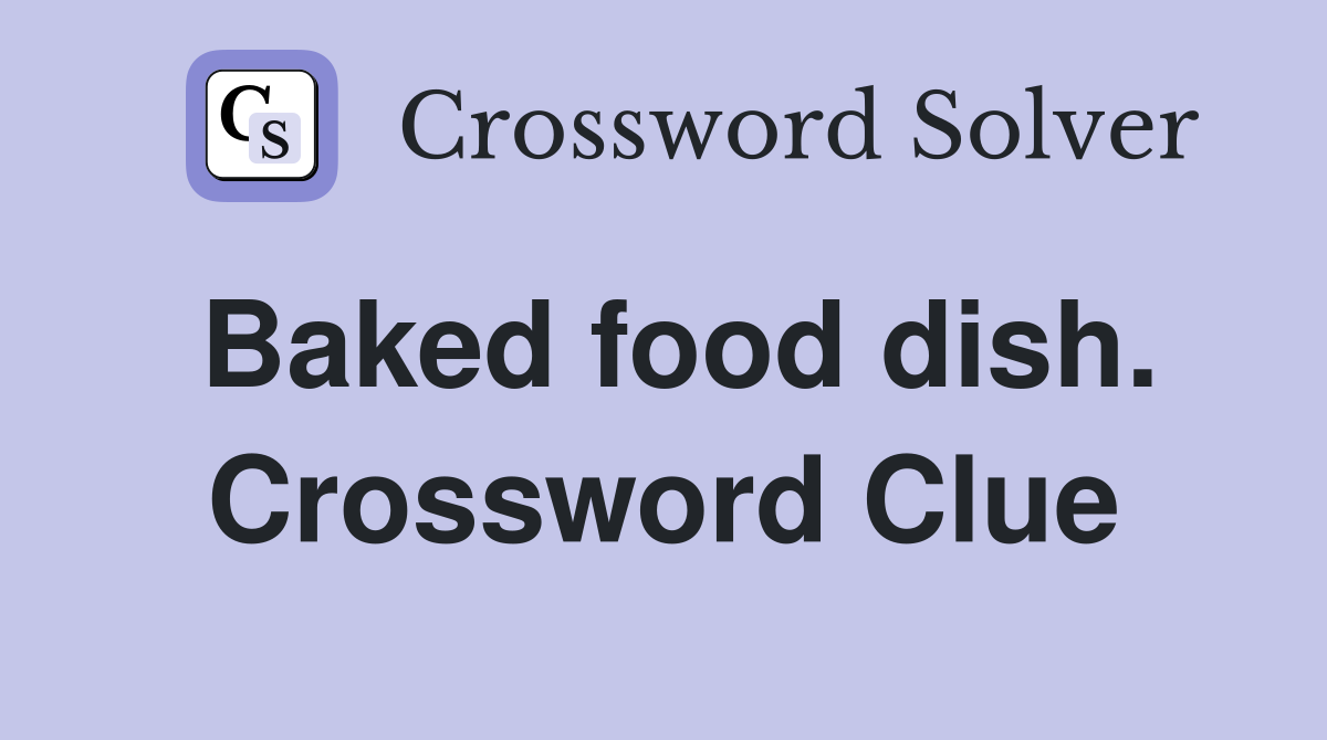 Baked food dish. Crossword Clue