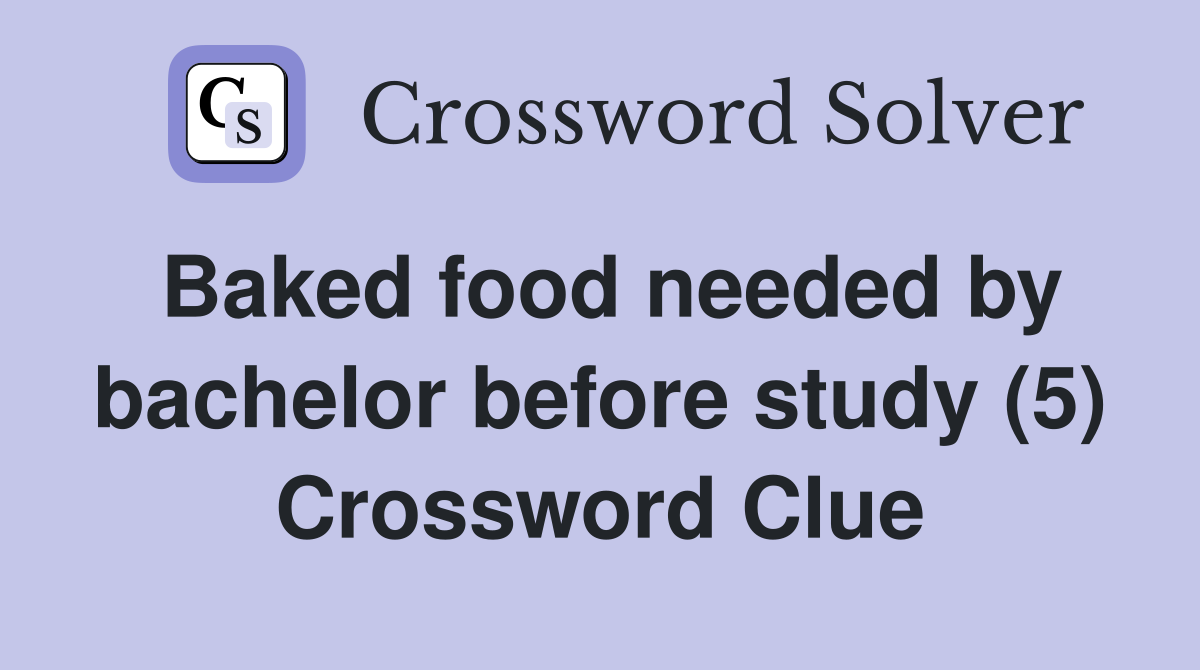 Baked food needed by bachelor before study (5) Crossword Clue