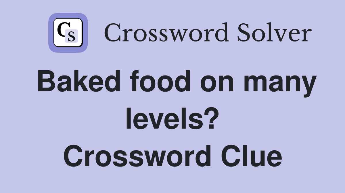 Baked food on many levels? Crossword Clue