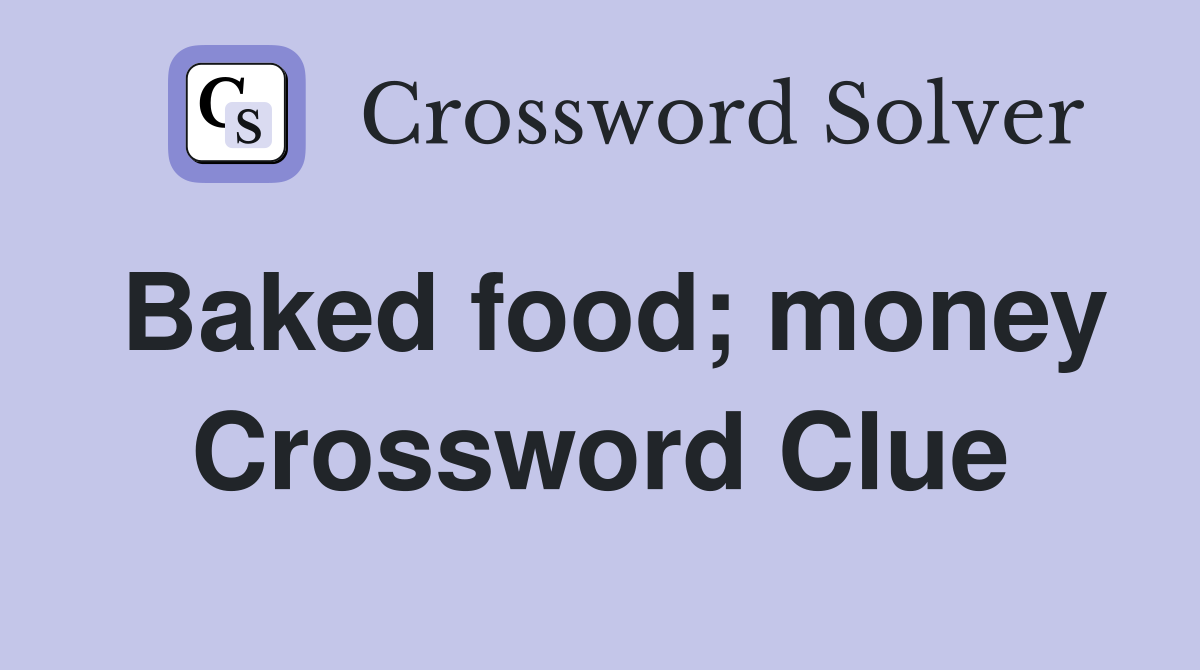 Baked food; money Crossword Clue