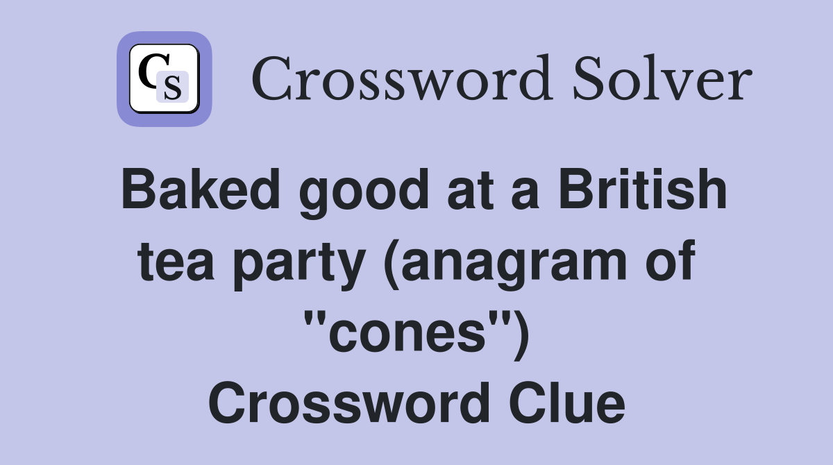 Baked good at a British tea party (anagram of "cones") Crossword Clue