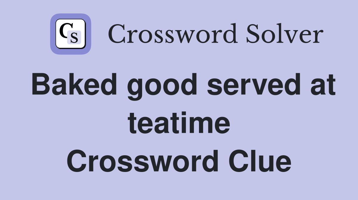 Baked good served at teatime Crossword Clue