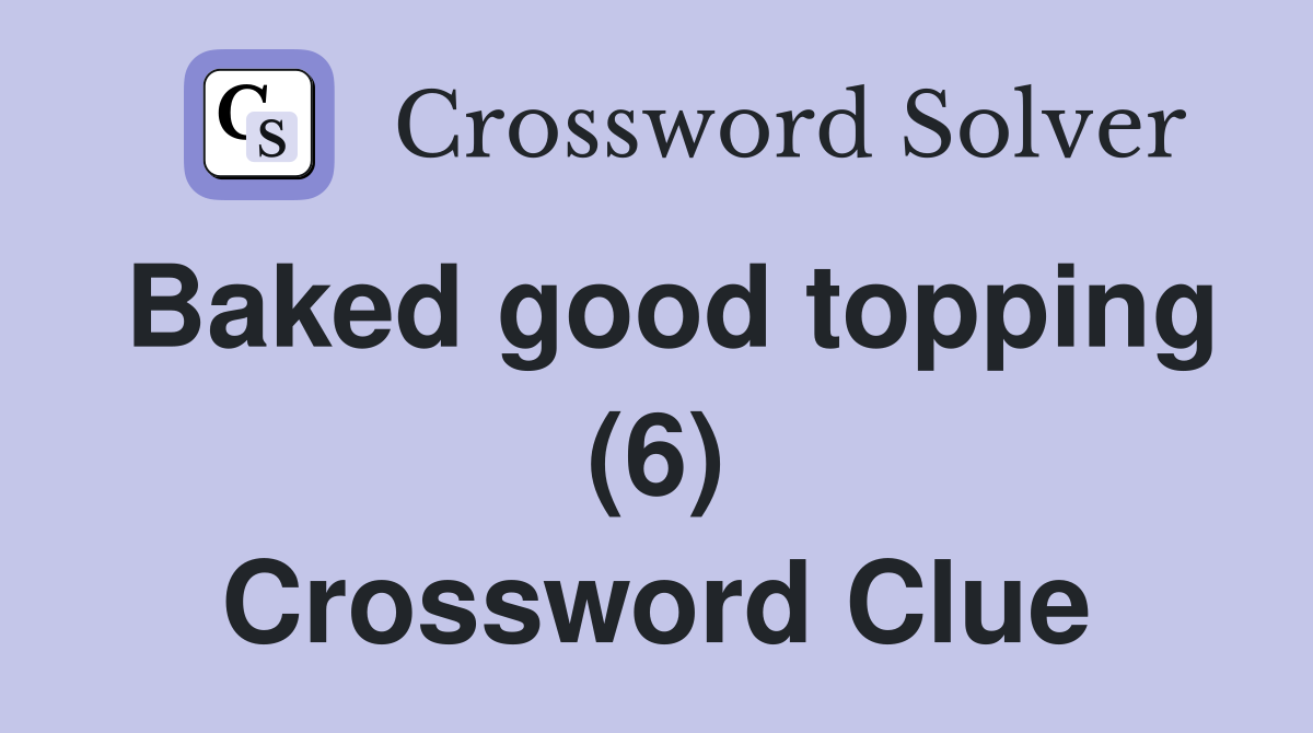 Baked good topping (6) Crossword Clue