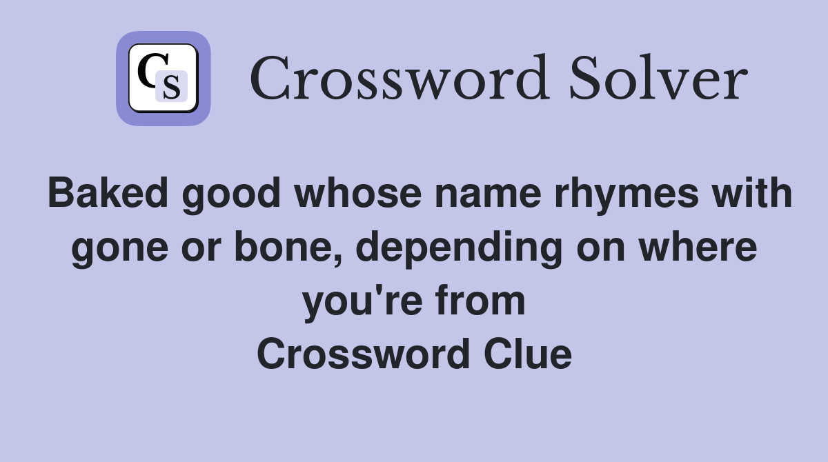 Baked good whose name rhymes with gone or bone, depending on where you're from Crossword Clue