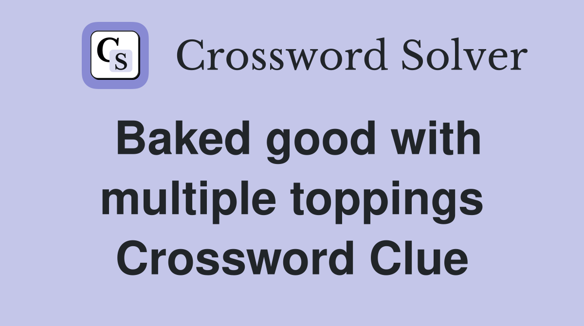 Baked good with multiple toppings Crossword Clue